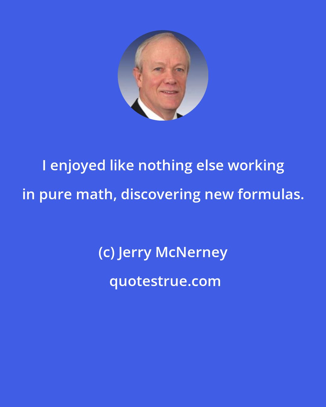 Jerry McNerney: I enjoyed like nothing else working in pure math, discovering new formulas.