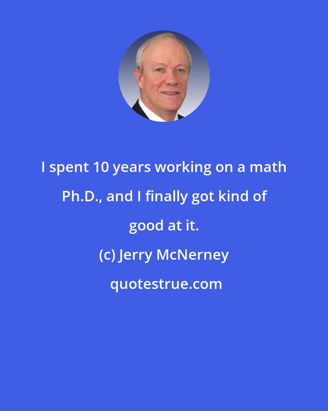 Jerry McNerney: I spent 10 years working on a math Ph.D., and I finally got kind of good at it.