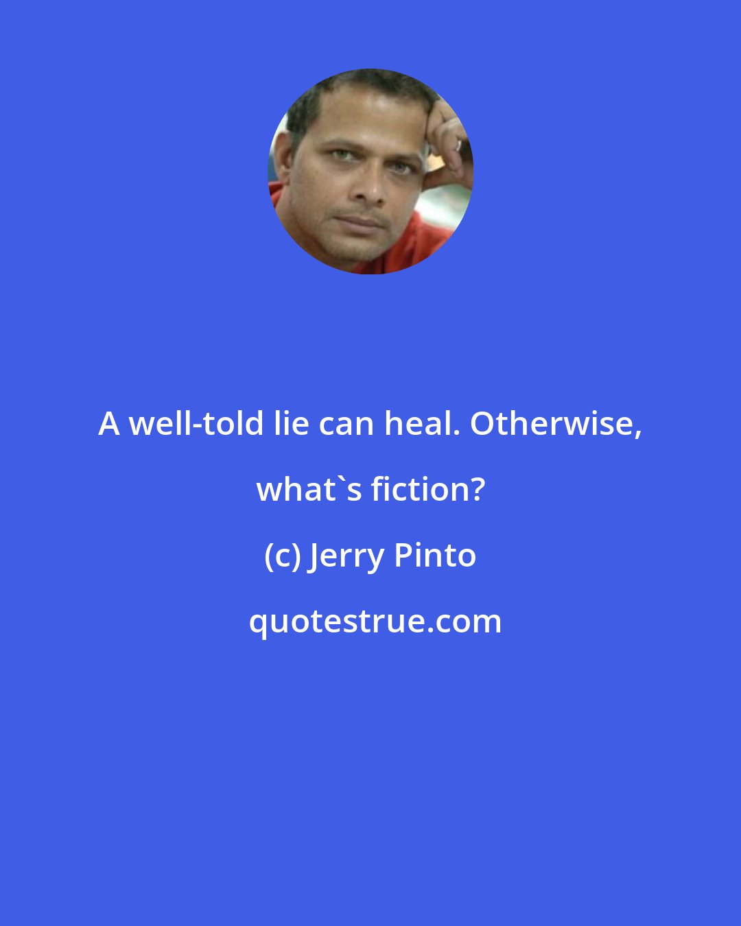 Jerry Pinto: A well-told lie can heal. Otherwise, what's fiction?