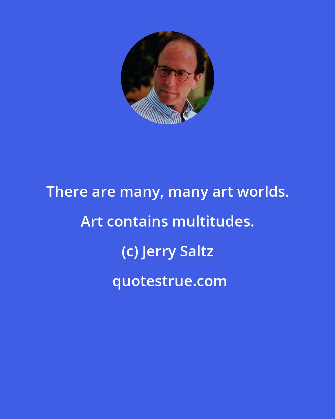 Jerry Saltz: There are many, many art worlds. Art contains multitudes.