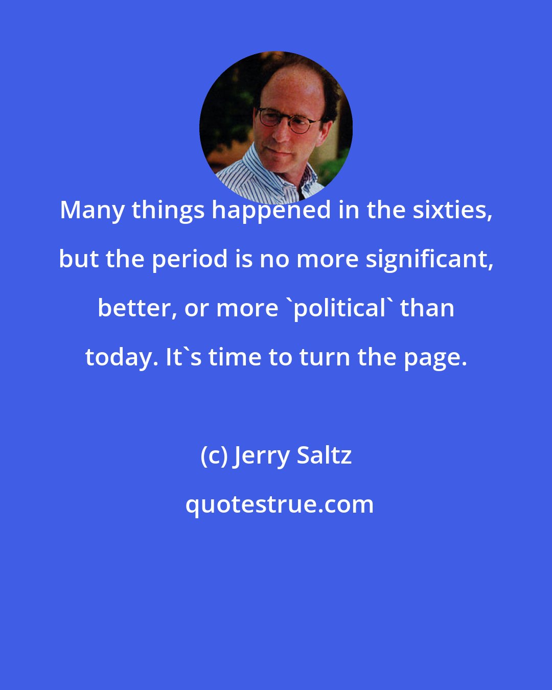 Jerry Saltz: Many things happened in the sixties, but the period is no more significant, better, or more 'political' than today. It's time to turn the page.