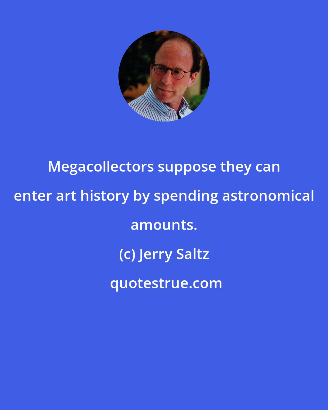 Jerry Saltz: Megacollectors suppose they can enter art history by spending astronomical amounts.