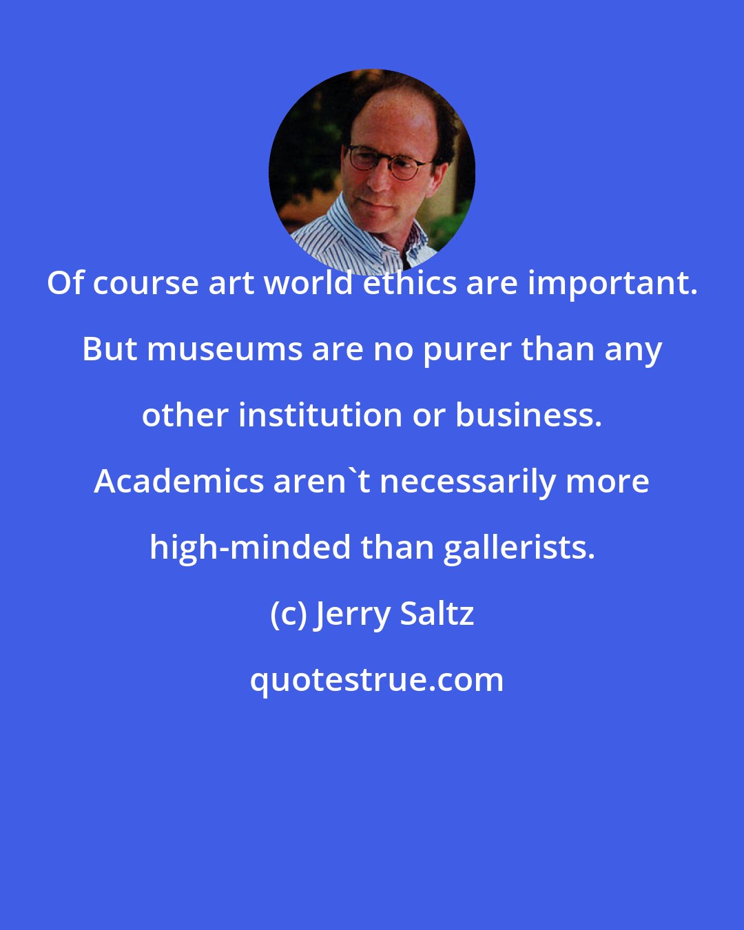 Jerry Saltz: Of course art world ethics are important. But museums are no purer than any other institution or business. Academics aren't necessarily more high-minded than gallerists.