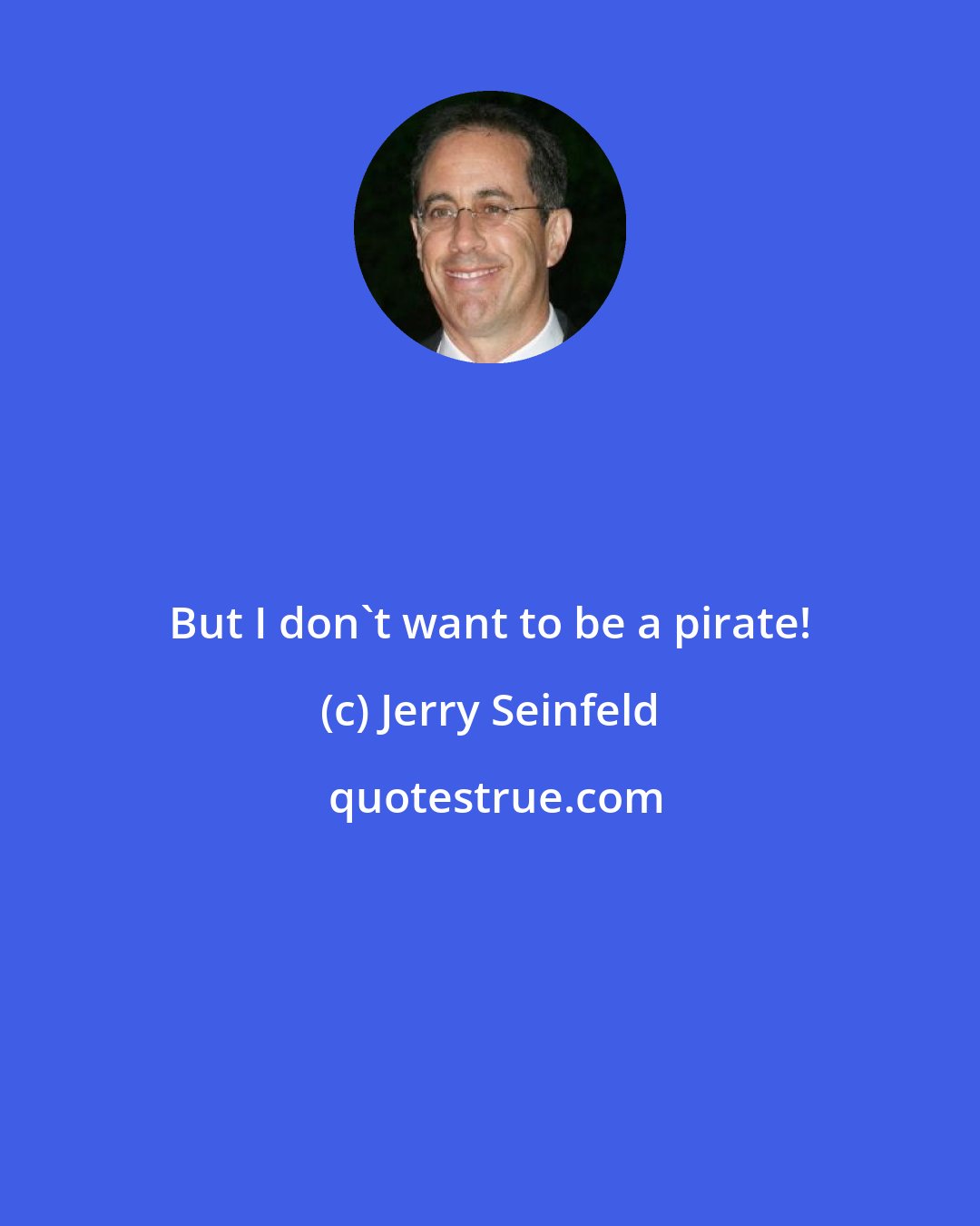 Jerry Seinfeld: But I don't want to be a pirate!