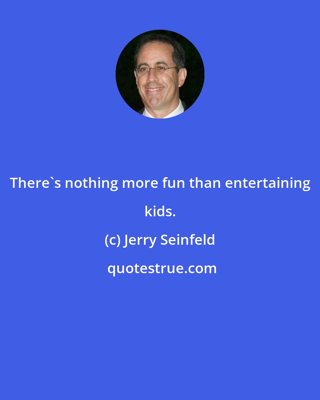 Jerry Seinfeld: There's nothing more fun than entertaining kids.