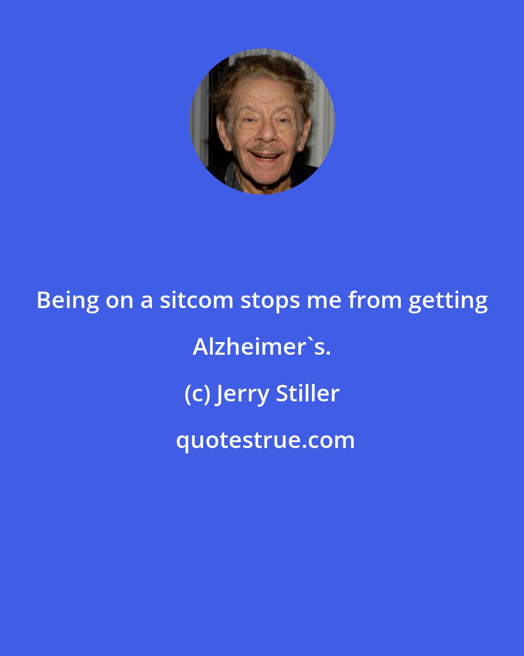 Jerry Stiller: Being on a sitcom stops me from getting Alzheimer's.