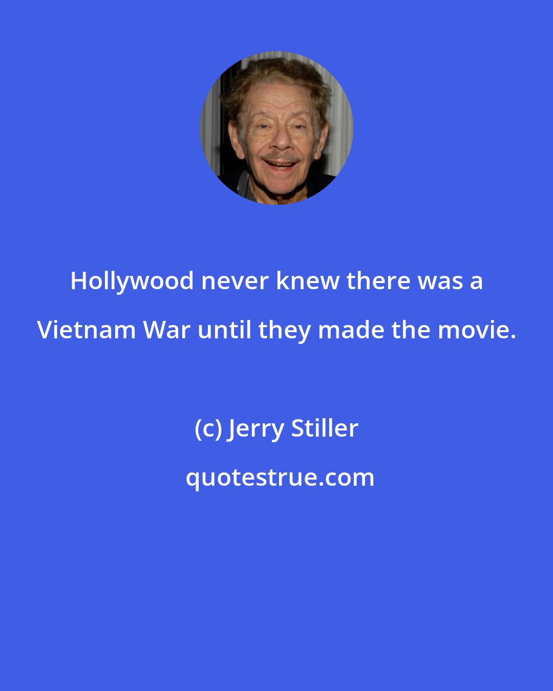 Jerry Stiller: Hollywood never knew there was a Vietnam War until they made the movie.