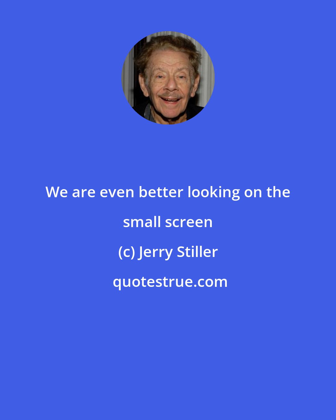 Jerry Stiller: We are even better looking on the small screen