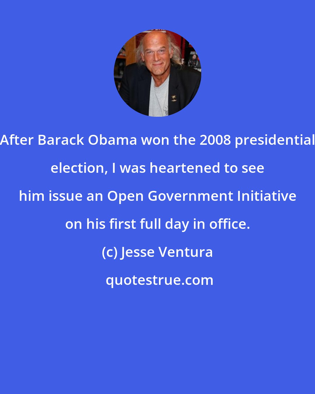 Jesse Ventura: After Barack Obama won the 2008 presidential election, I was heartened to see him issue an Open Government Initiative on his first full day in office.