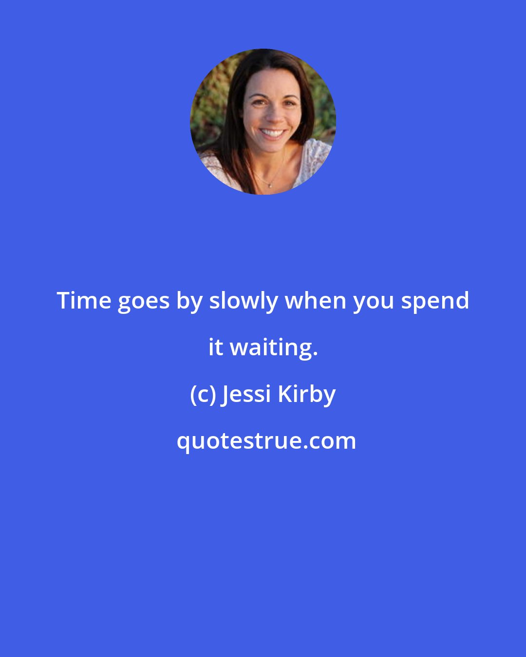 Jessi Kirby: Time goes by slowly when you spend it waiting.