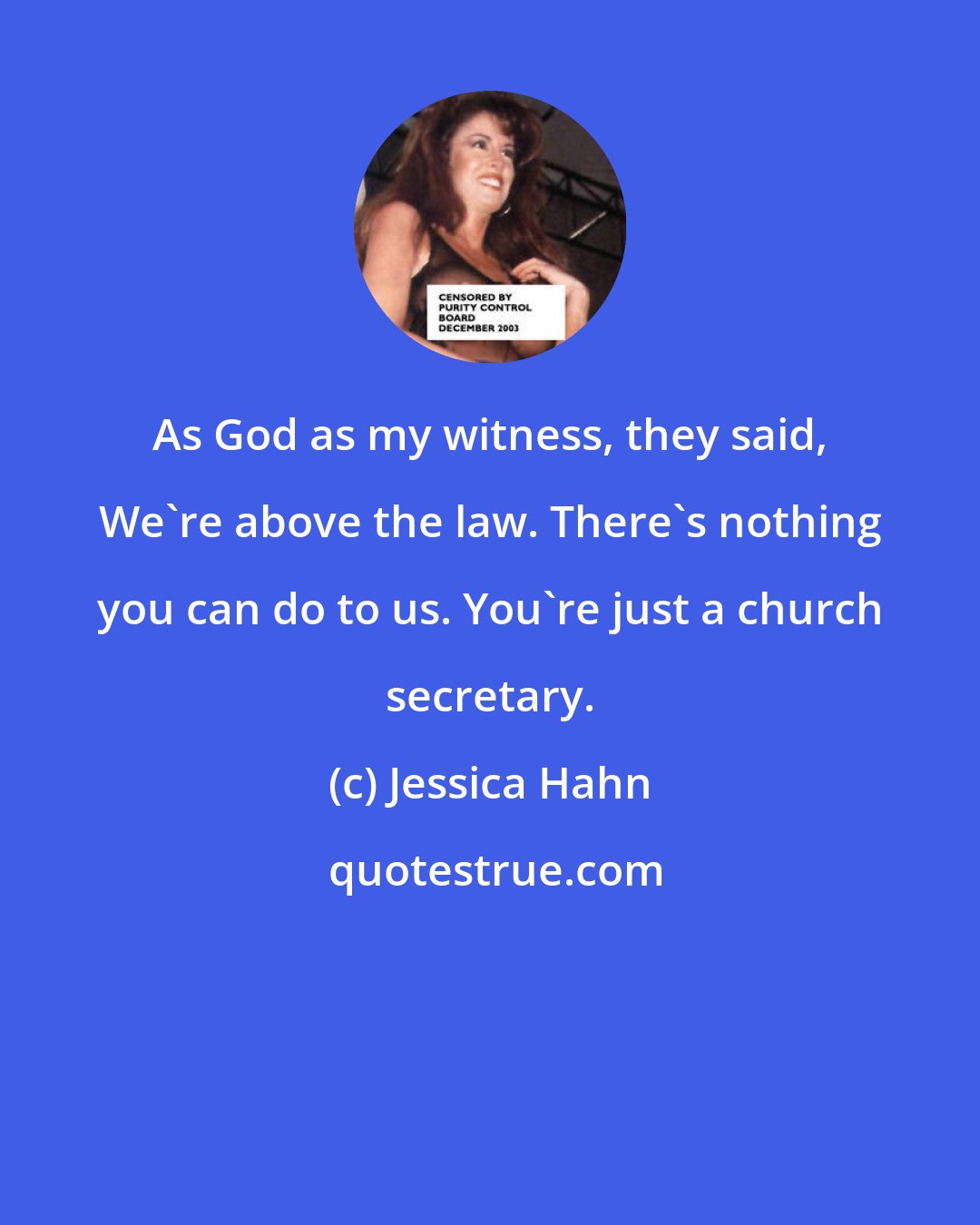 Jessica Hahn: As God as my witness, they said, We're above the law. There's nothing you can do to us. You're just a church secretary.
