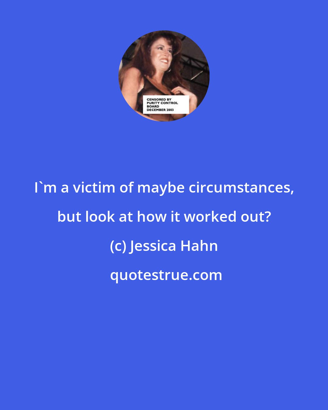 Jessica Hahn: I'm a victim of maybe circumstances, but look at how it worked out?
