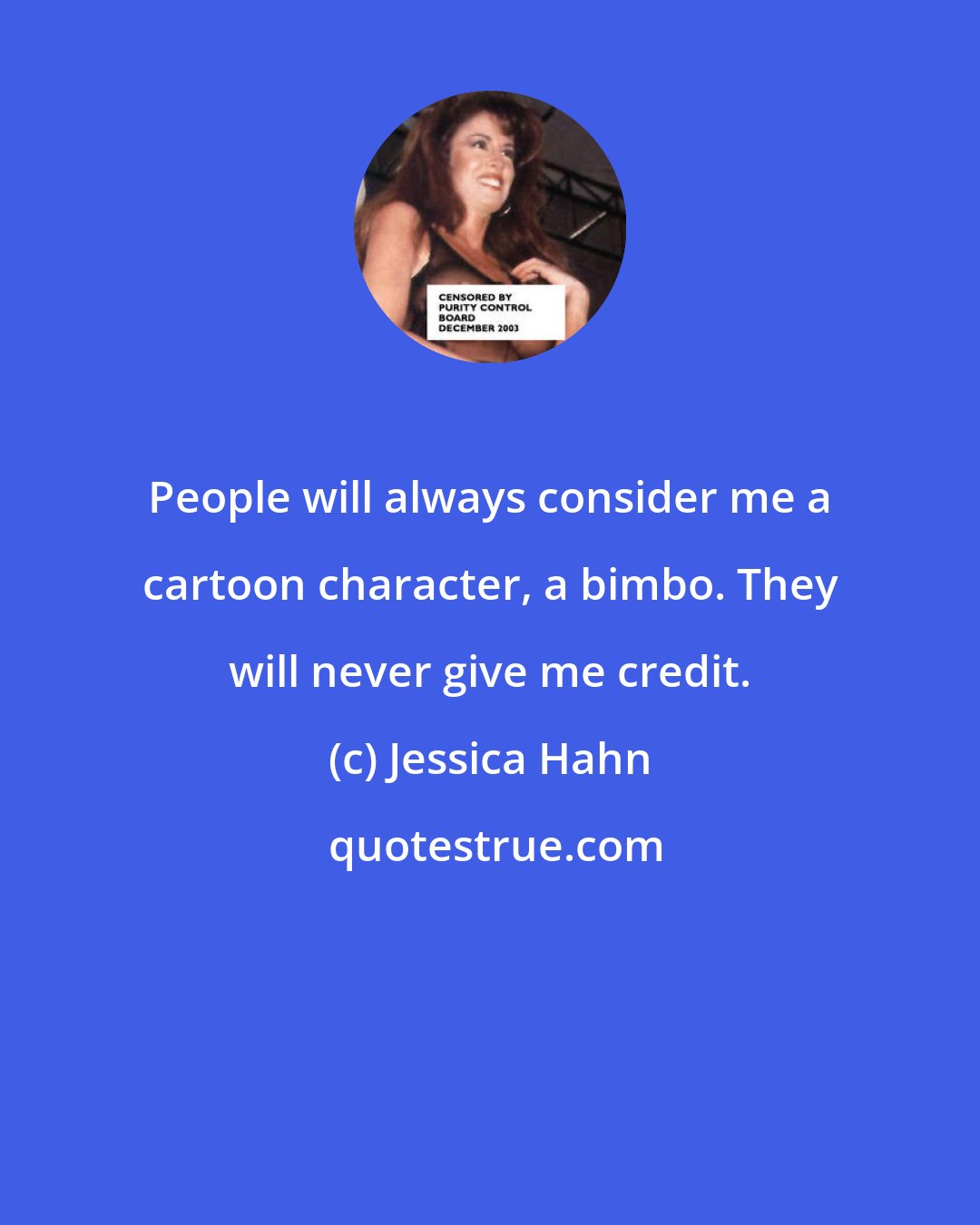 Jessica Hahn: People will always consider me a cartoon character, a bimbo. They will never give me credit.