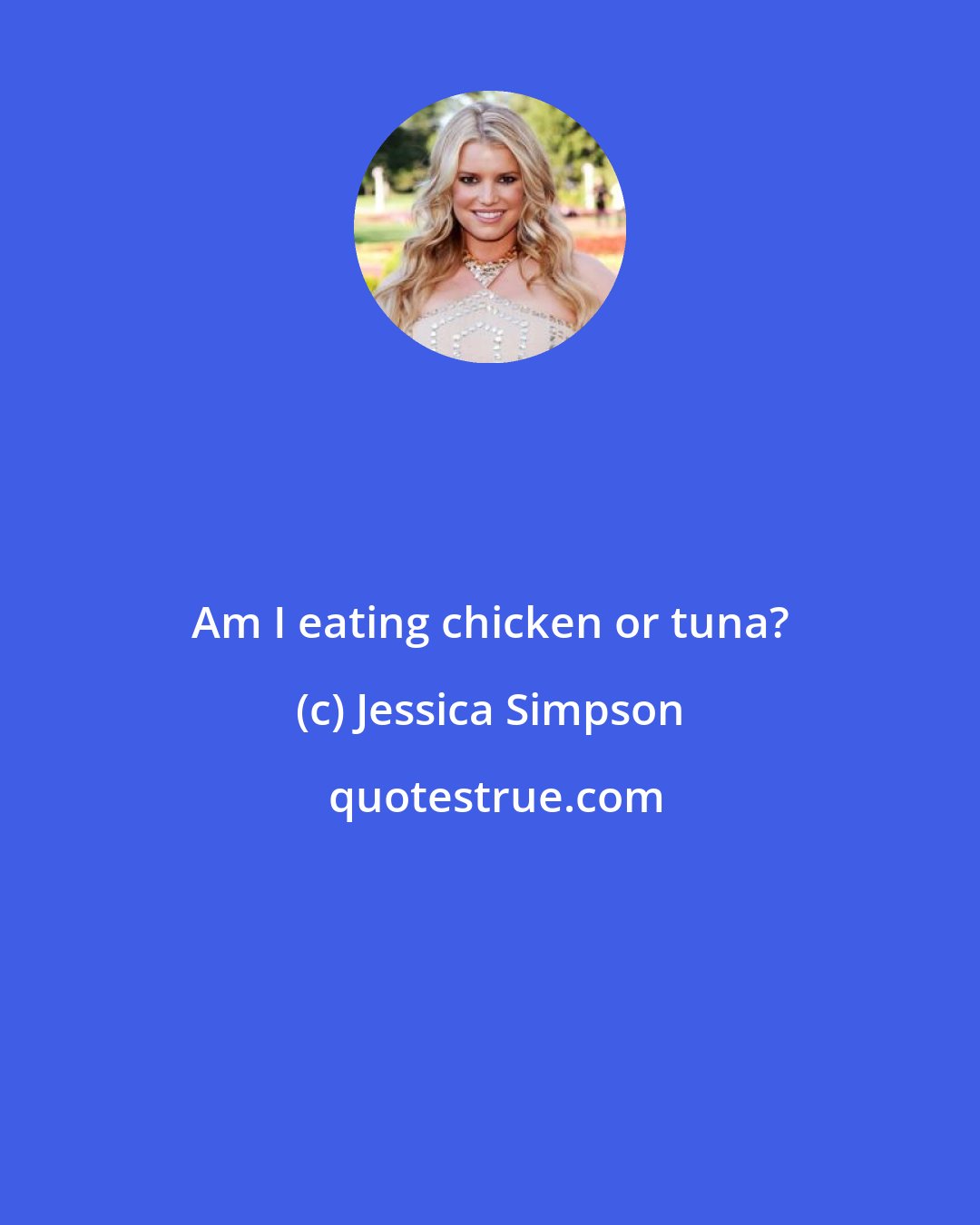 Jessica Simpson: Am I eating chicken or tuna?