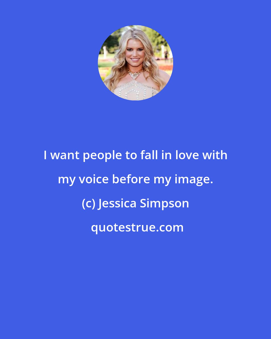 Jessica Simpson: I want people to fall in love with my voice before my image.