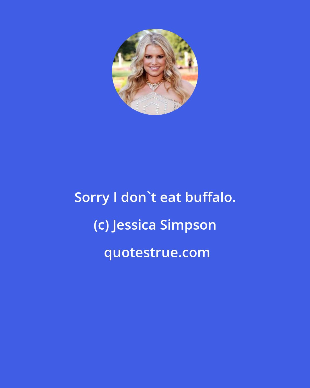 Jessica Simpson: Sorry I don't eat buffalo.