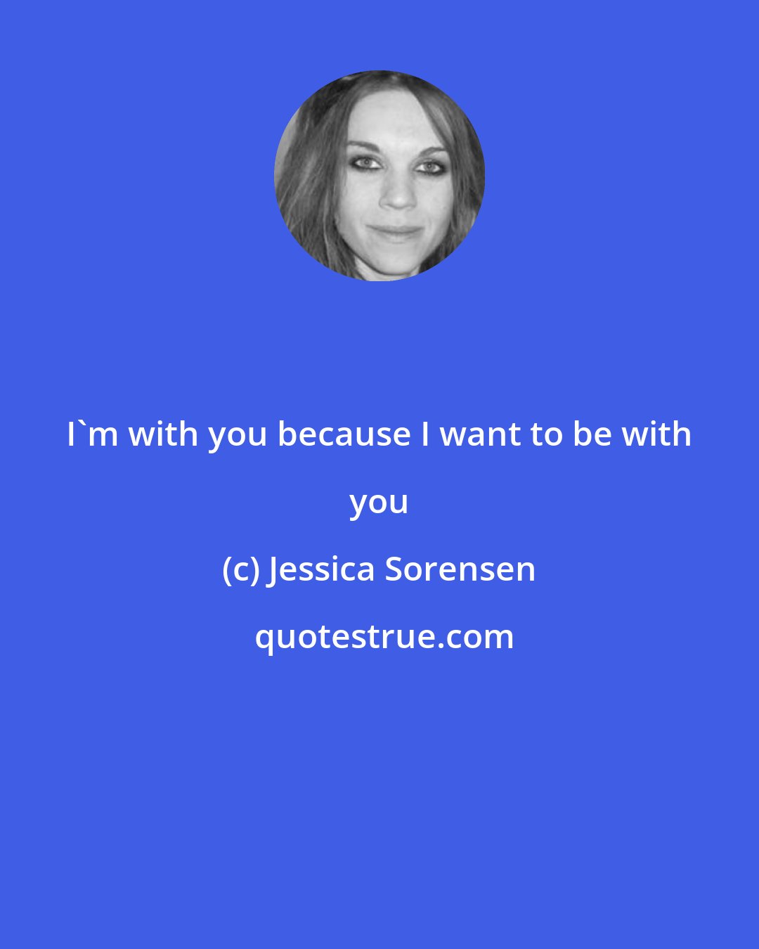 Jessica Sorensen: I'm with you because I want to be with you