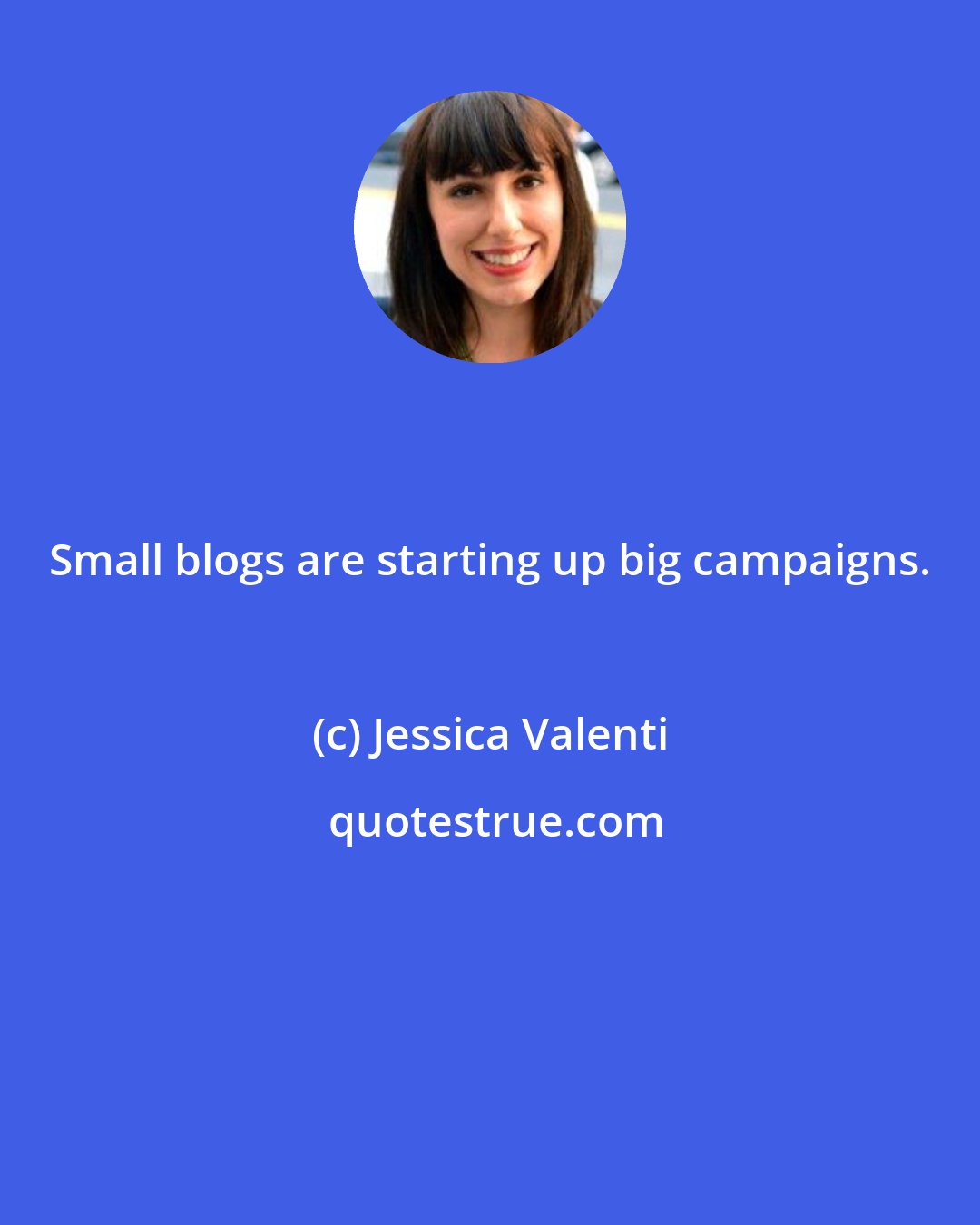 Jessica Valenti: Small blogs are starting up big campaigns.