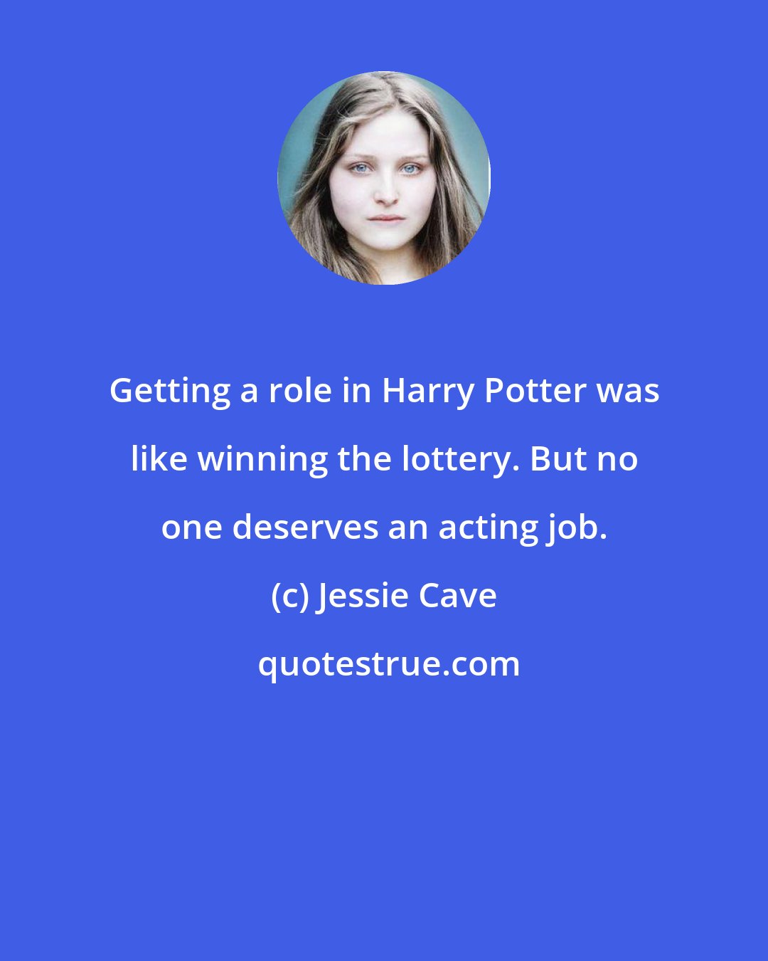 Jessie Cave: Getting a role in Harry Potter was like winning the lottery. But no one deserves an acting job.