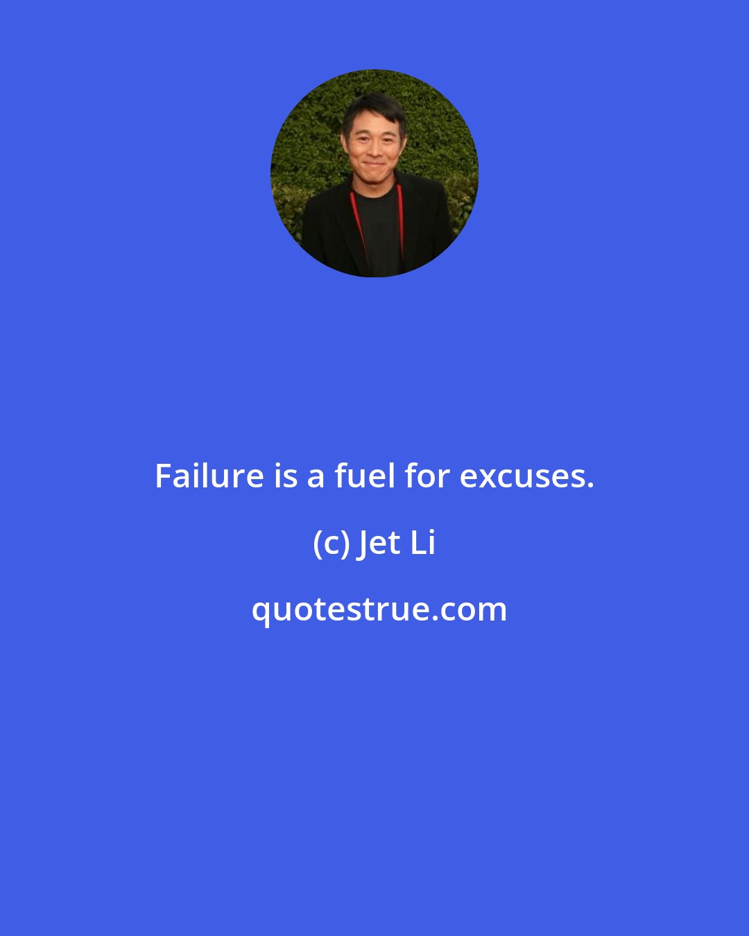 Jet Li: Failure is a fuel for excuses.