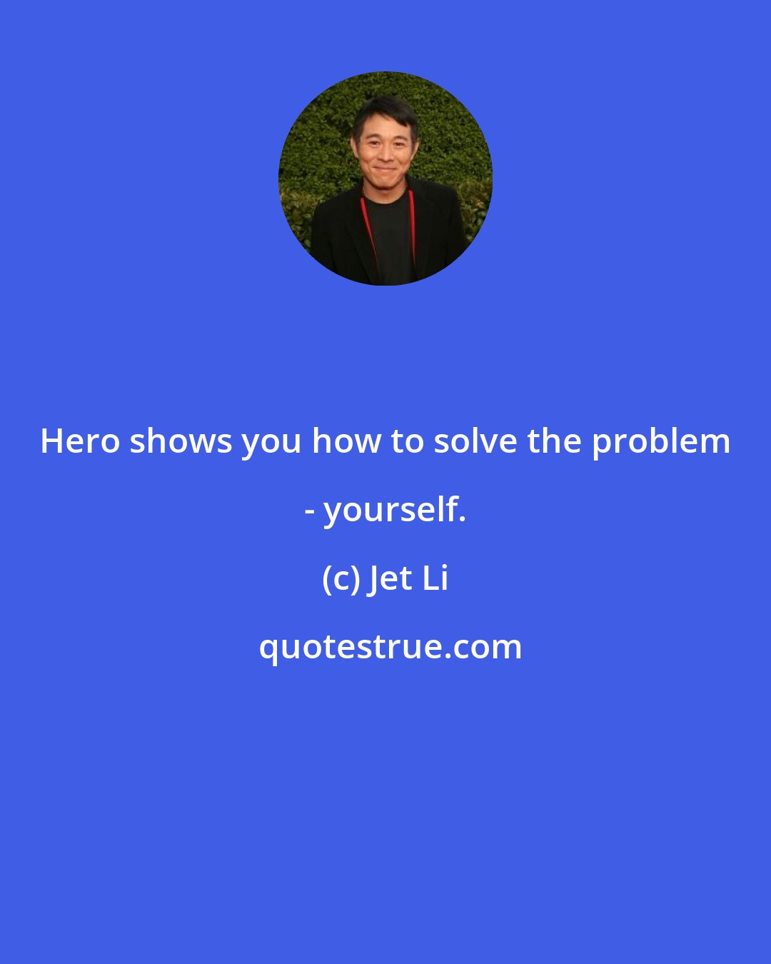 Jet Li: Hero shows you how to solve the problem - yourself.