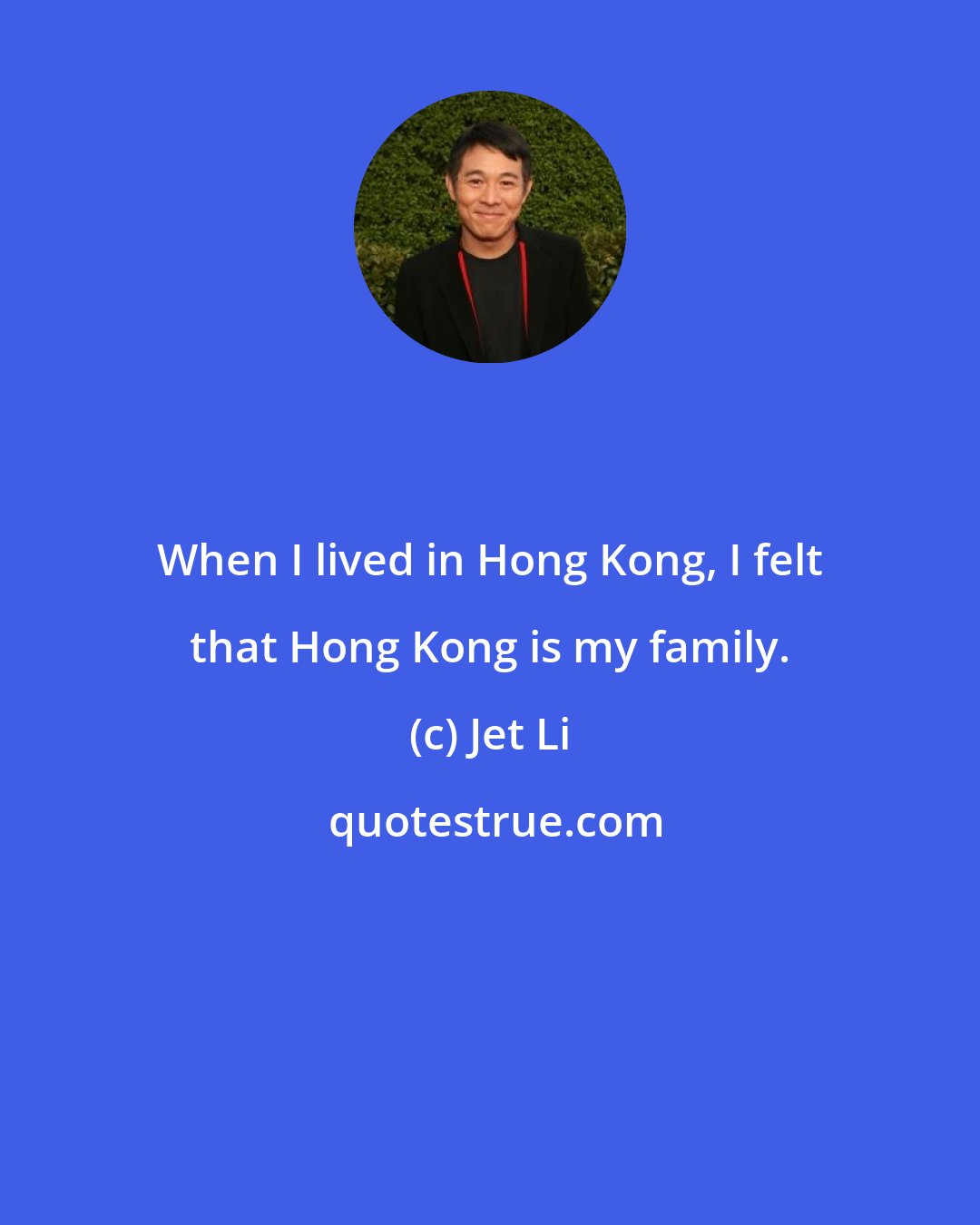 Jet Li: When I lived in Hong Kong, I felt that Hong Kong is my family.