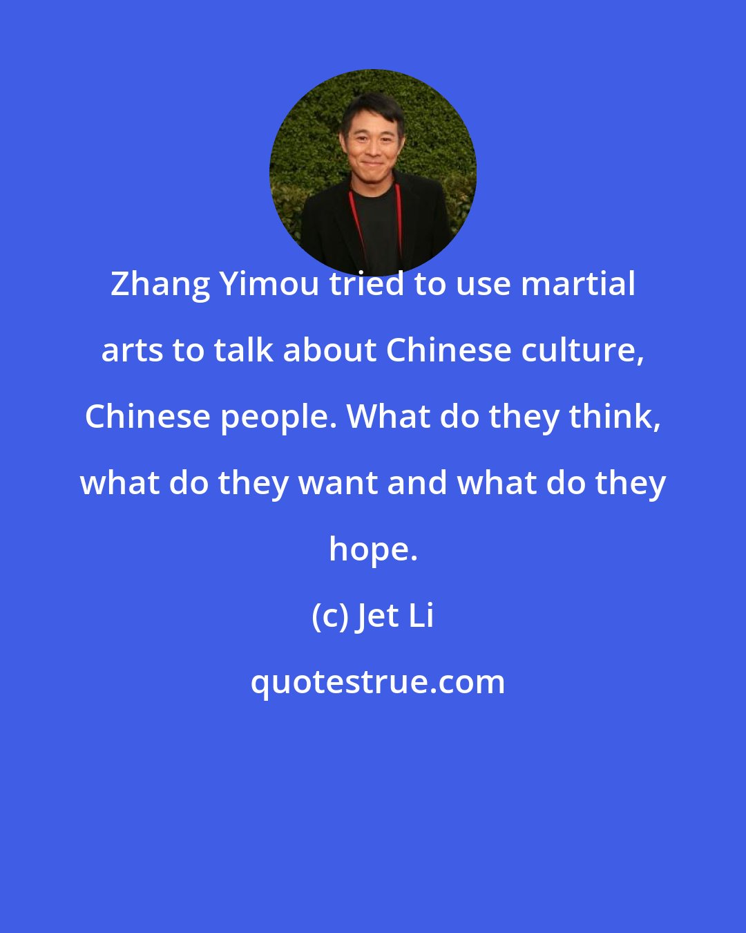 Jet Li: Zhang Yimou tried to use martial arts to talk about Chinese culture, Chinese people. What do they think, what do they want and what do they hope.