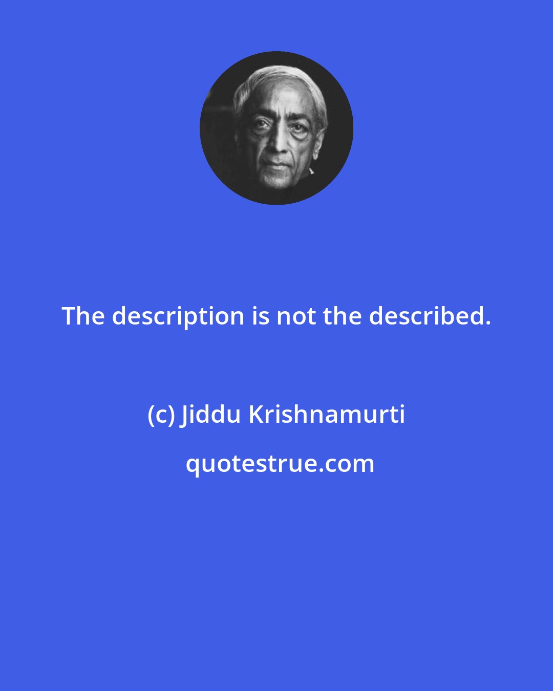 Jiddu Krishnamurti: The description is not the described.
