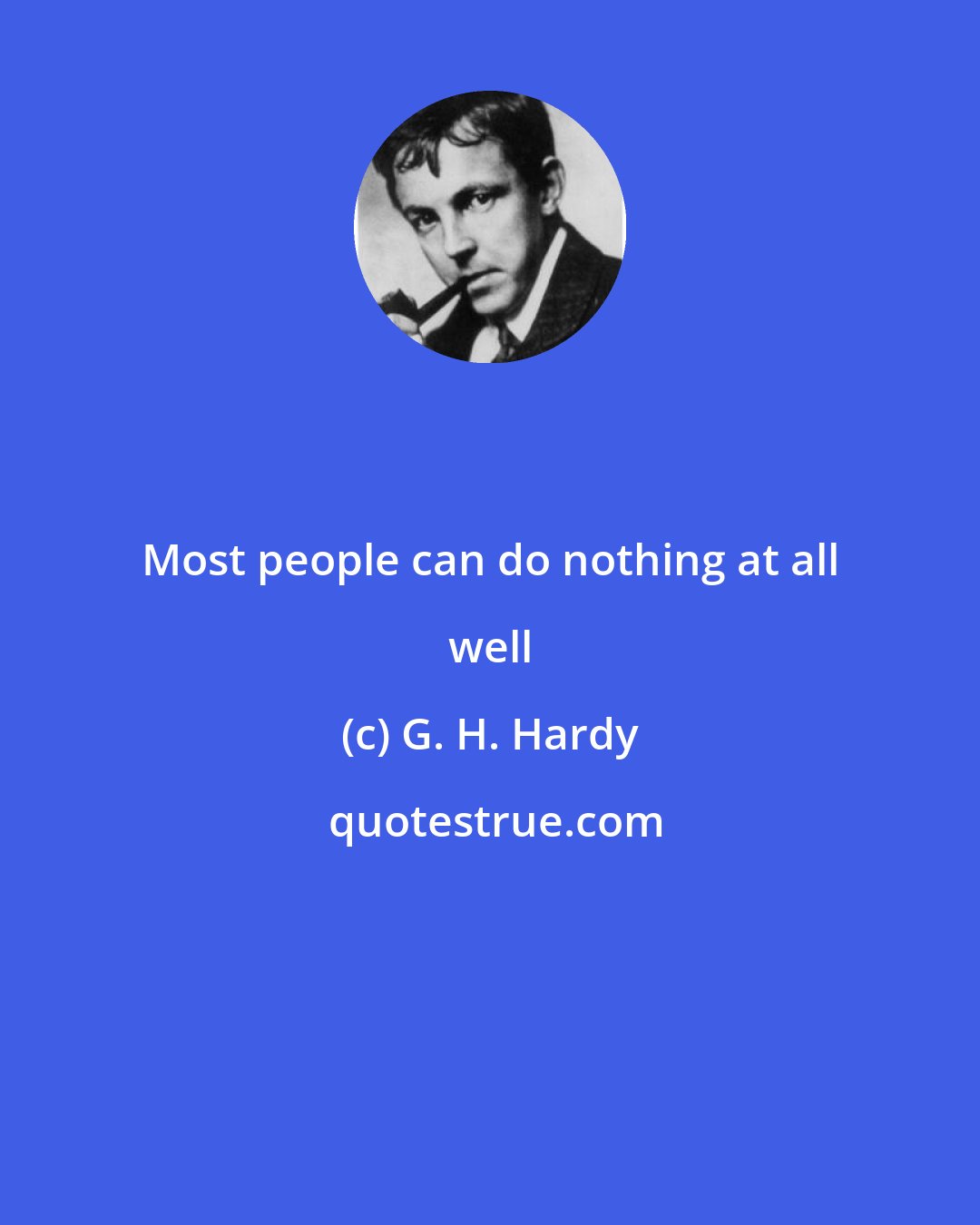 G. H. Hardy: Most people can do nothing at all well