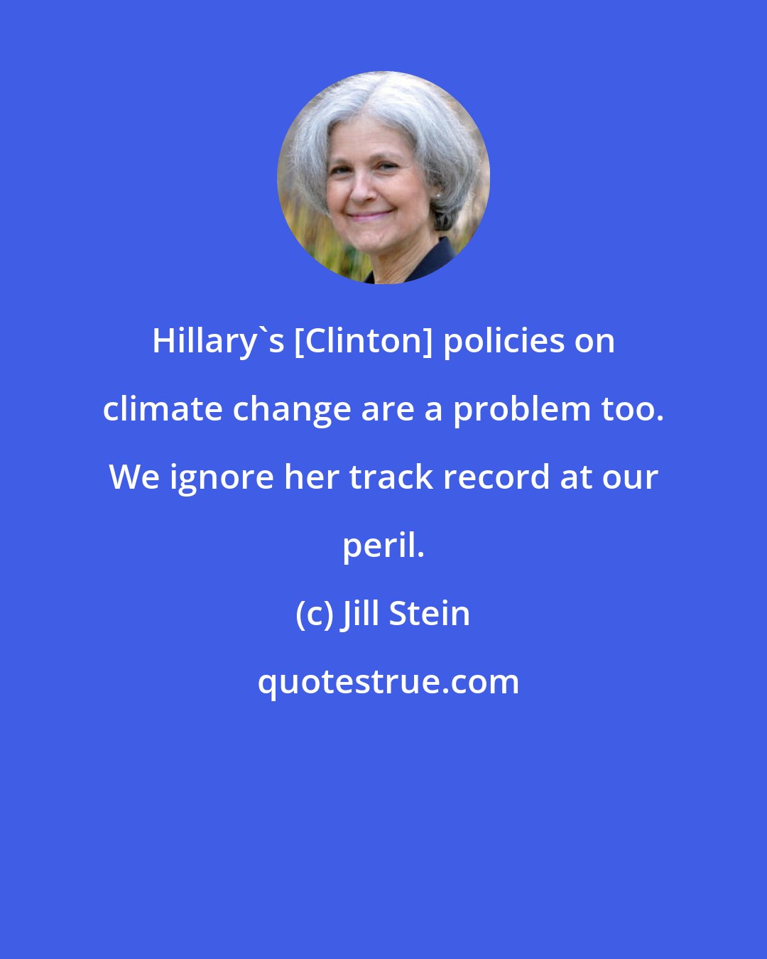 Jill Stein: Hillary's [Clinton] policies on climate change are a problem too. We ignore her track record at our peril.