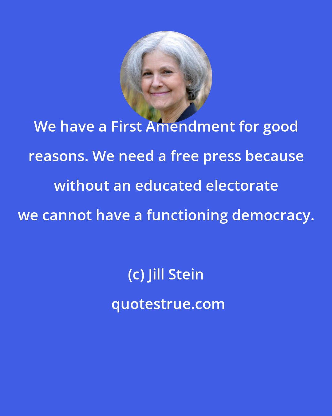 Jill Stein: We have a First Amendment for good reasons. We need a free press because without an educated electorate we cannot have a functioning democracy.