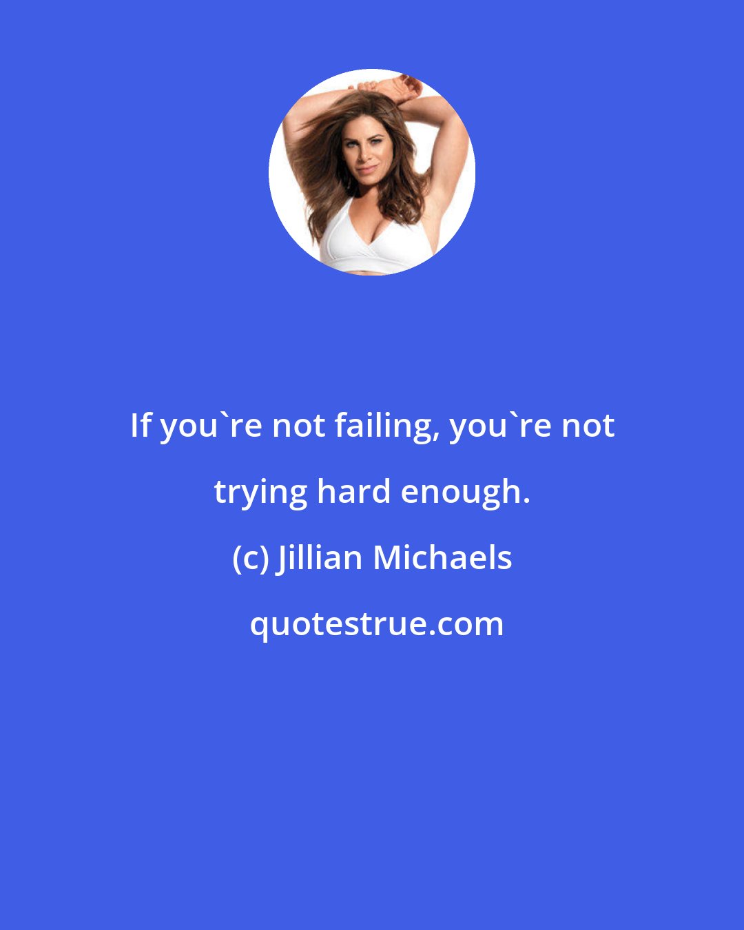 Jillian Michaels: If you're not failing, you're not trying hard enough.