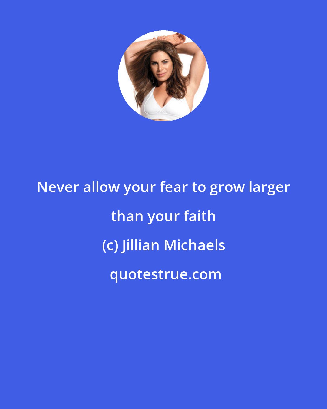 Jillian Michaels: Never allow your fear to grow larger than your faith