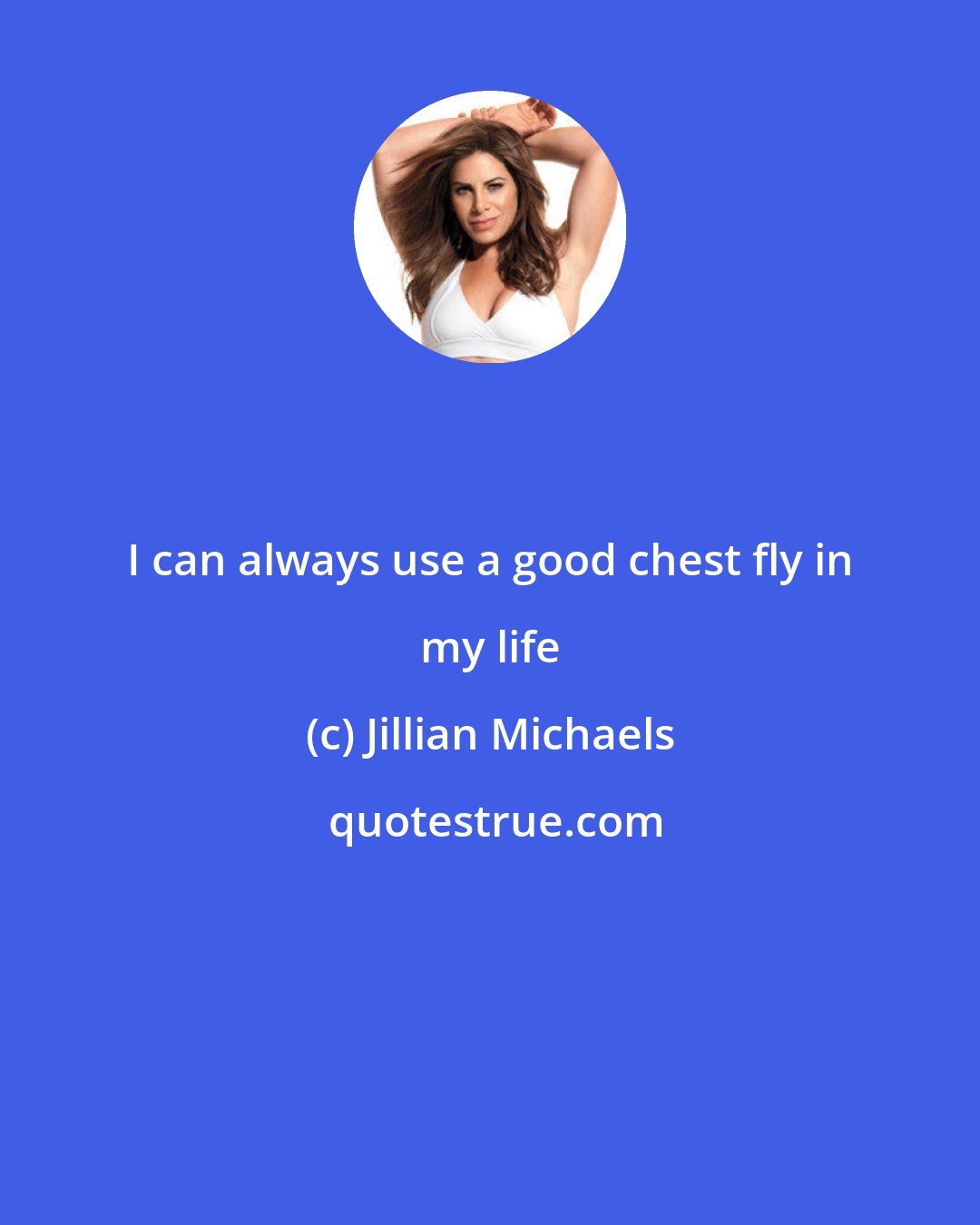 Jillian Michaels: I can always use a good chest fly in my life