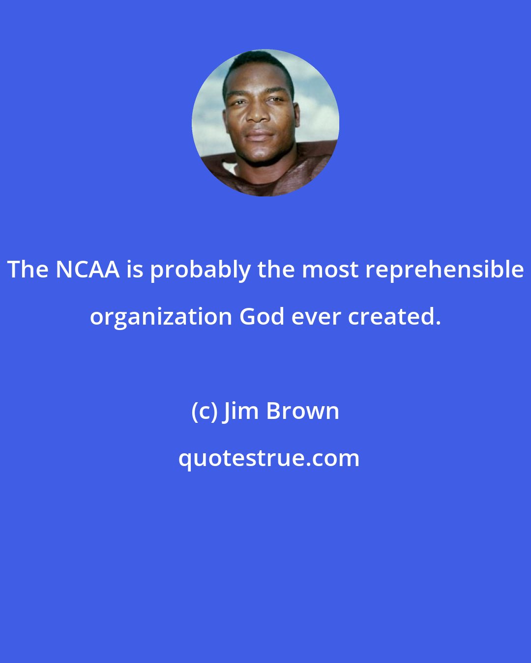 Jim Brown: The NCAA is probably the most reprehensible organization God ever created.