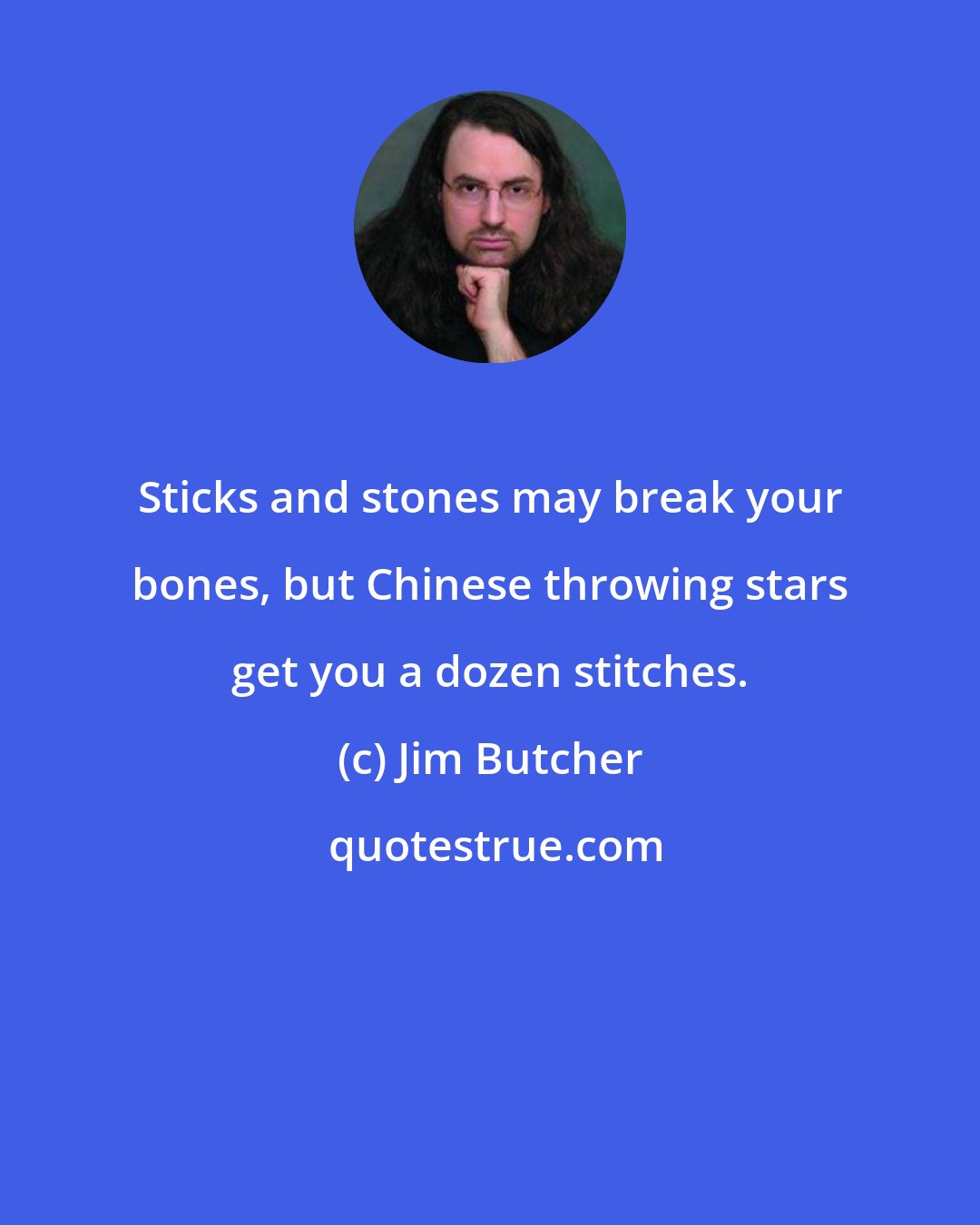 Jim Butcher: Sticks and stones may break your bones, but Chinese throwing stars get you a dozen stitches.
