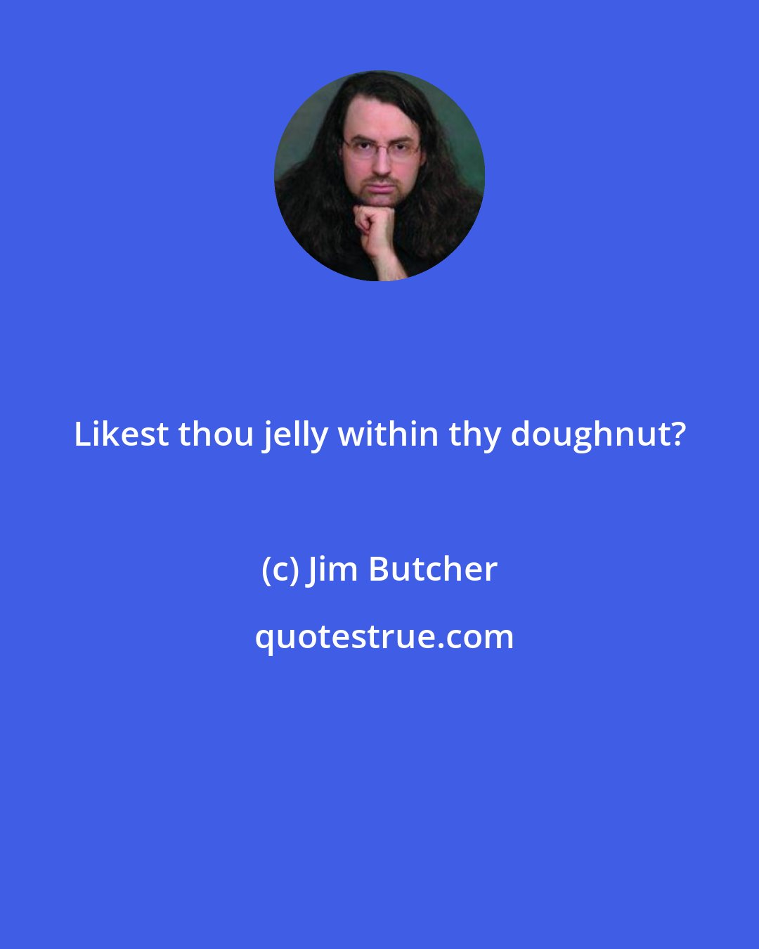 Jim Butcher: Likest thou jelly within thy doughnut?