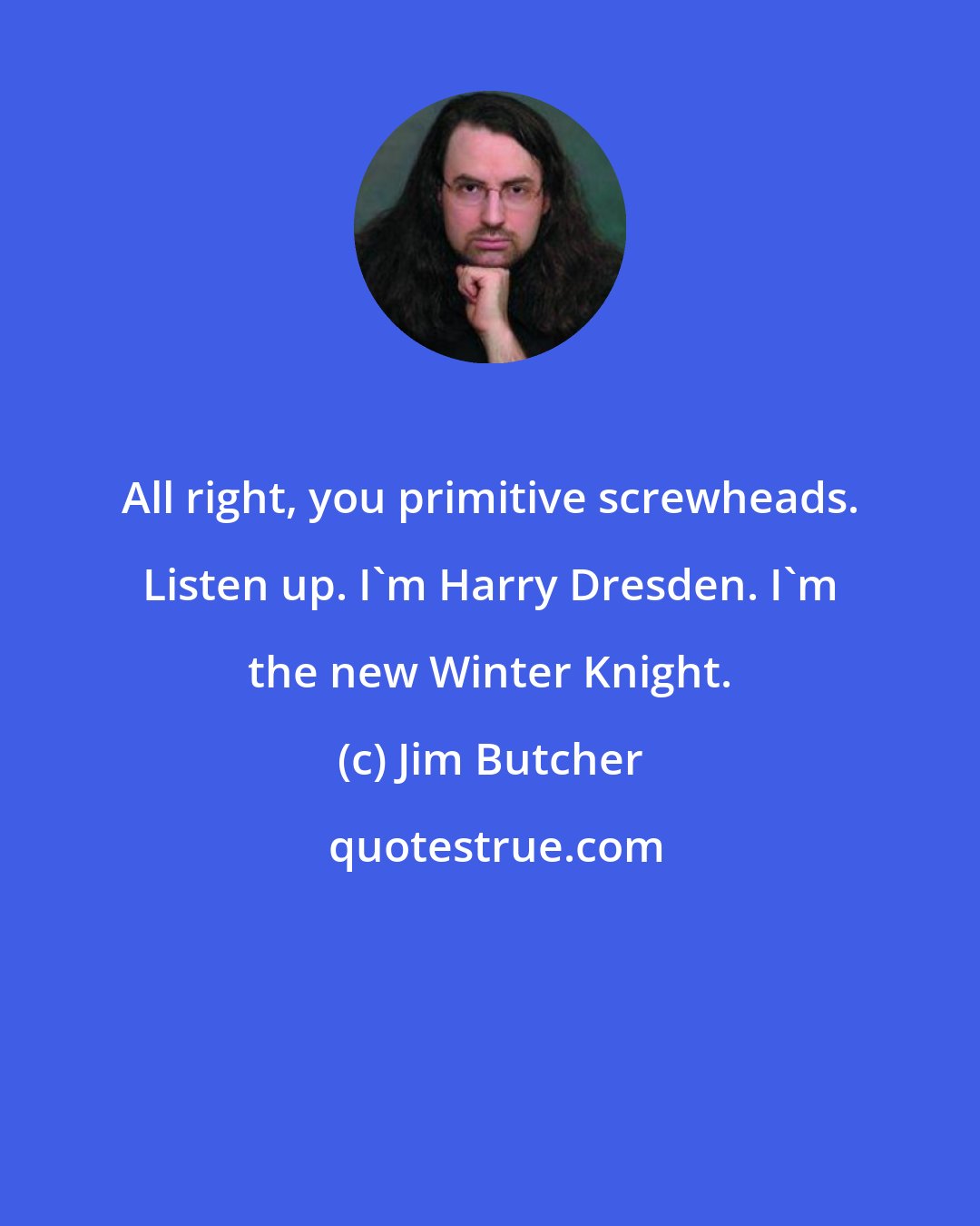 Jim Butcher: All right, you primitive screwheads. Listen up. I'm Harry Dresden. I'm the new Winter Knight.