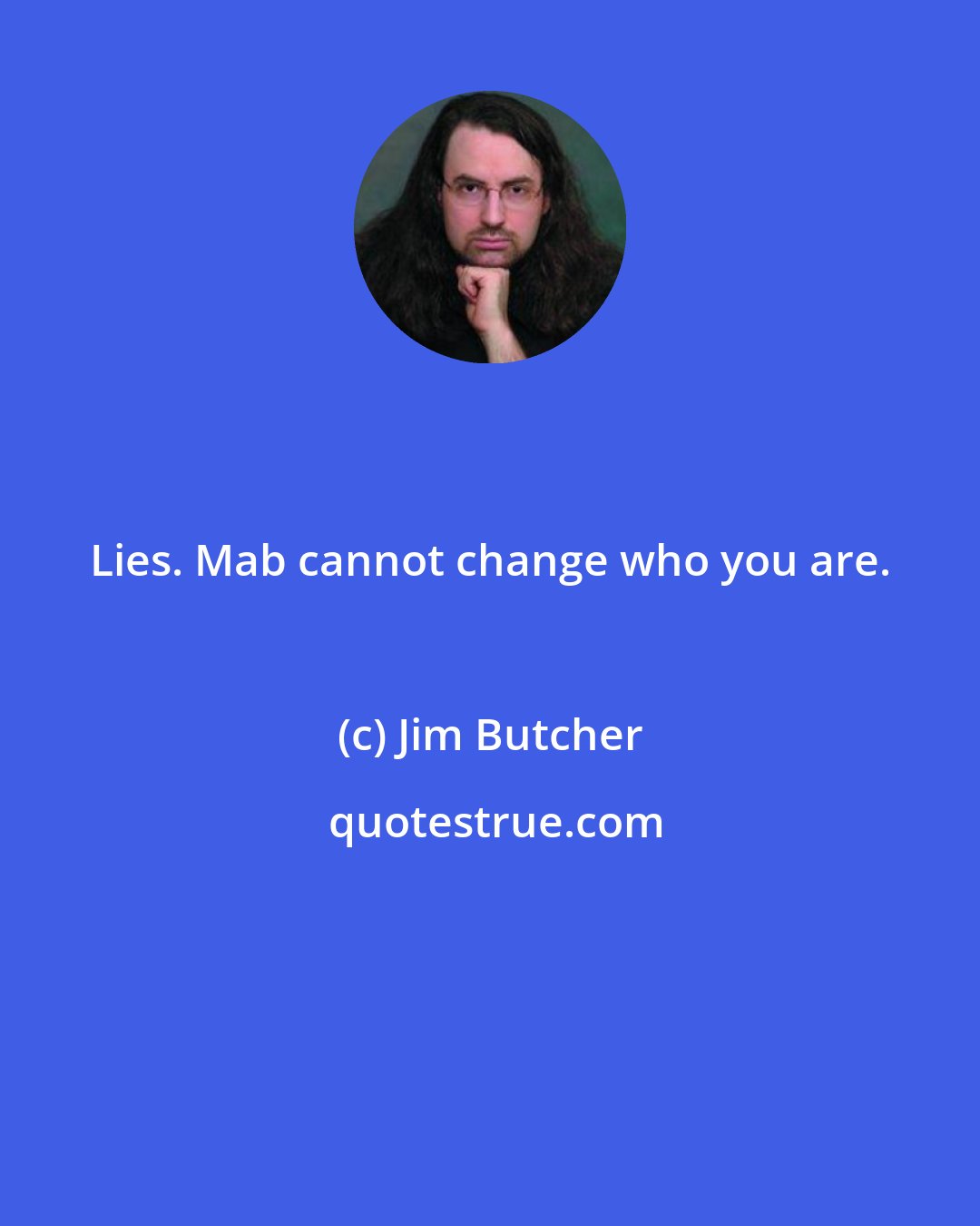 Jim Butcher: Lies. Mab cannot change who you are.