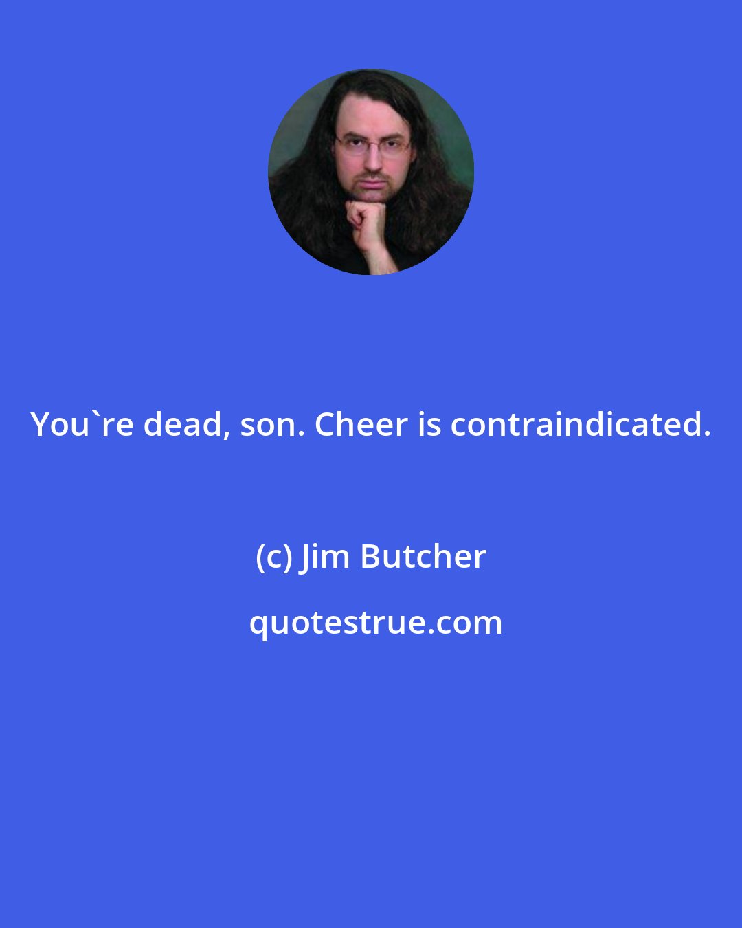 Jim Butcher: You're dead, son. Cheer is contraindicated.