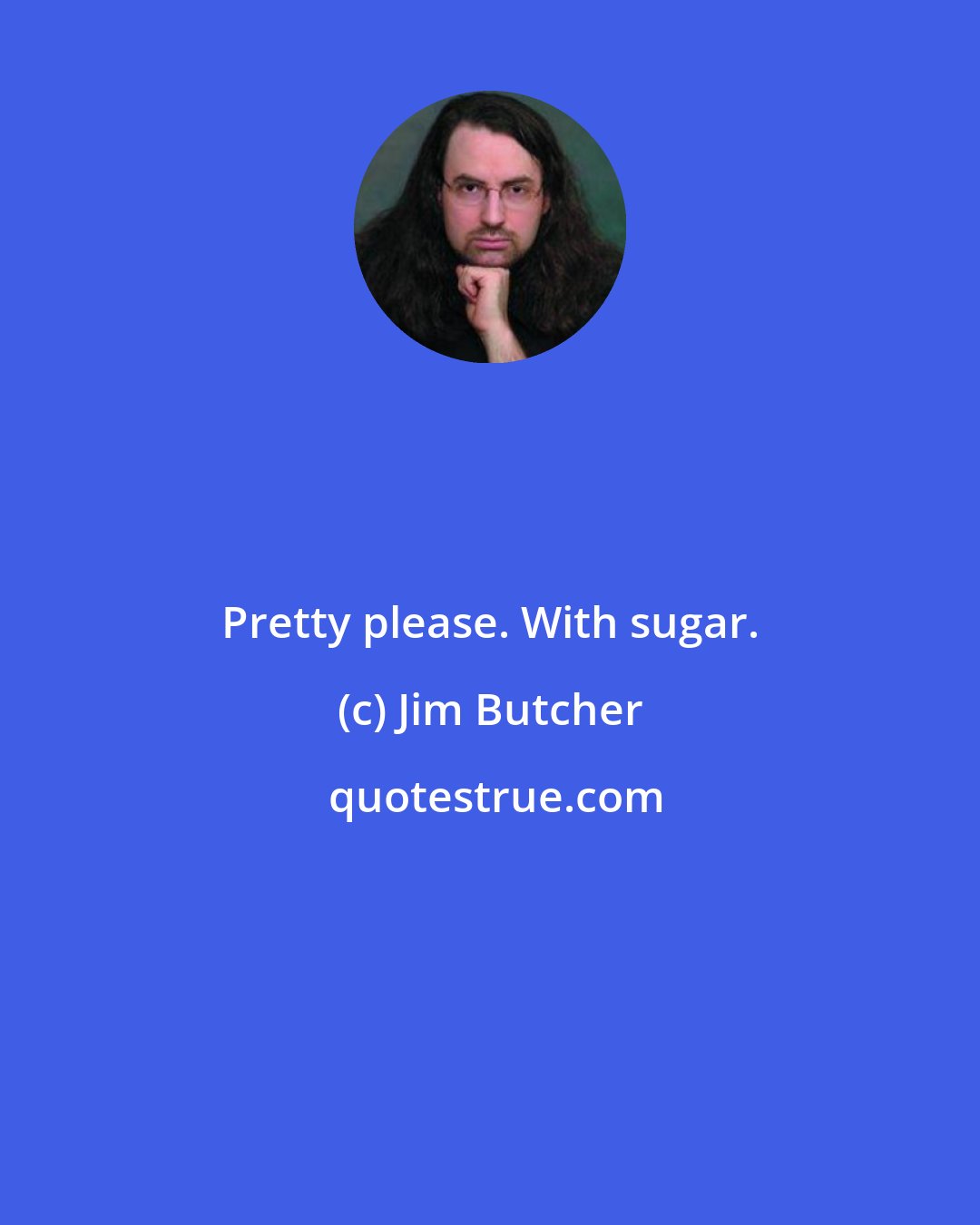 Jim Butcher: Pretty please. With sugar.