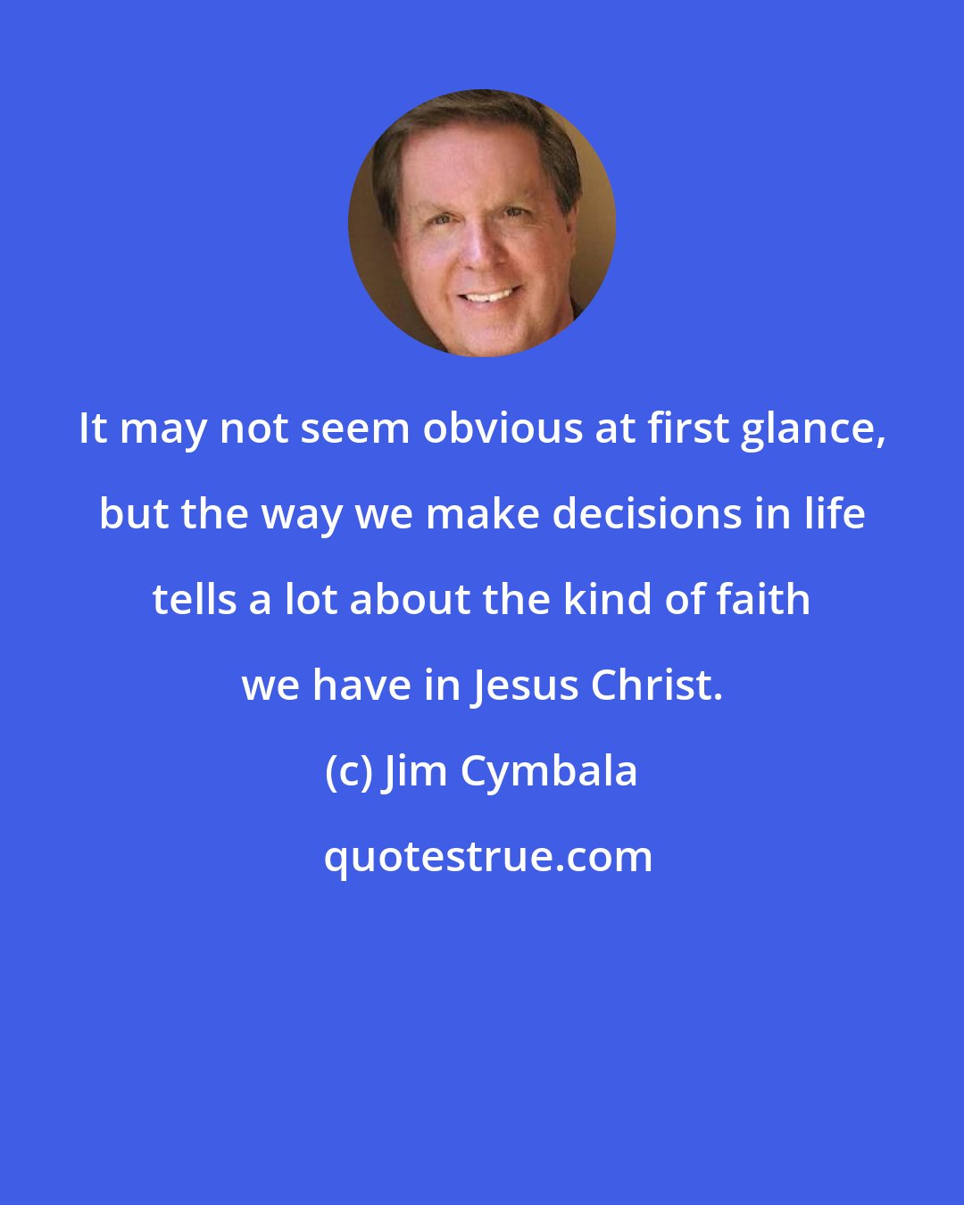 Jim Cymbala: It may not seem obvious at first glance, but the way we make decisions in life tells a lot about the kind of faith we have in Jesus Christ.