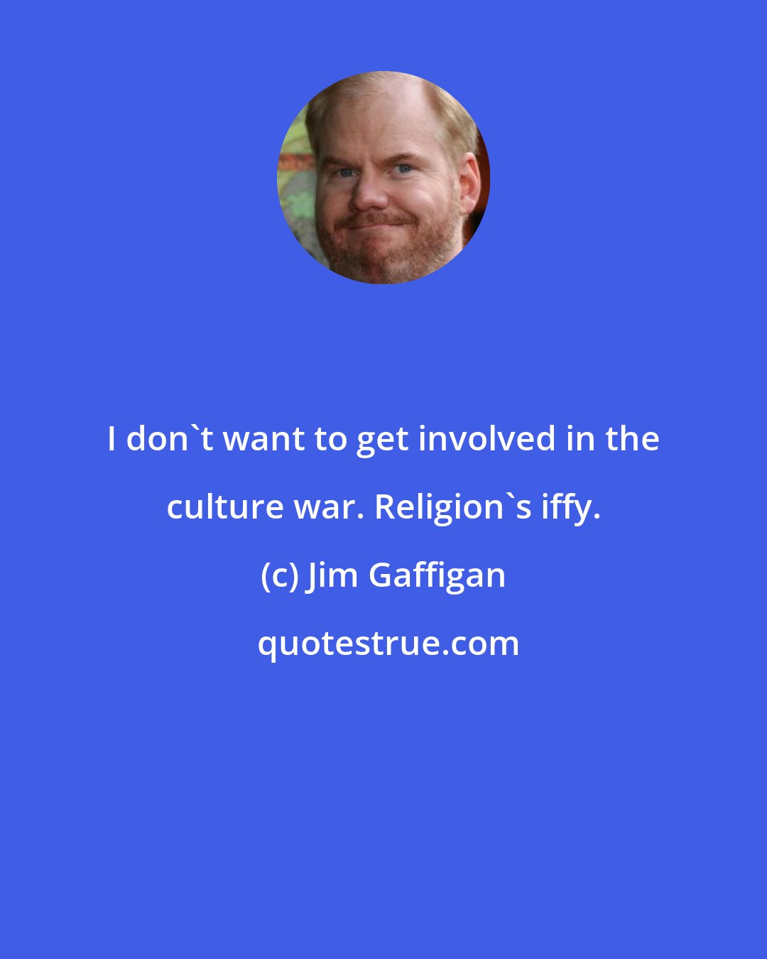 Jim Gaffigan: I don't want to get involved in the culture war. Religion's iffy.