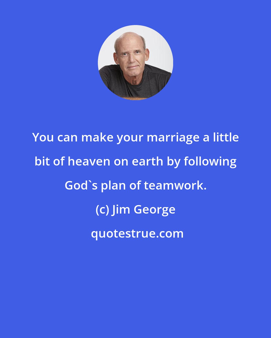 Jim George: You can make your marriage a little bit of heaven on earth by following God's plan of teamwork.