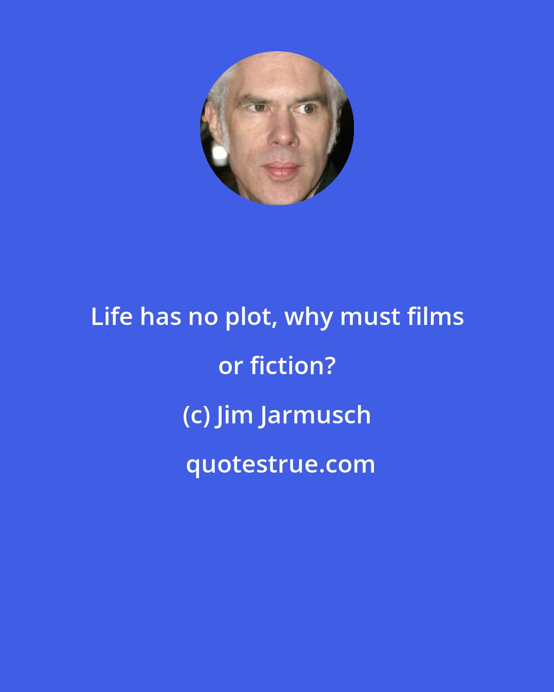 Jim Jarmusch: Life has no plot, why must films or fiction?