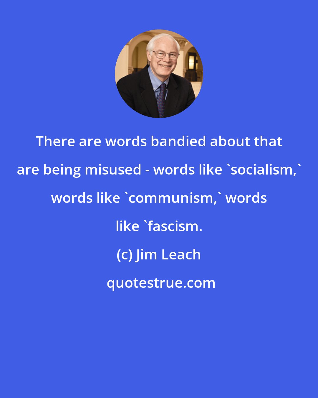 Jim Leach: There are words bandied about that are being misused - words like 'socialism,' words like 'communism,' words like 'fascism.