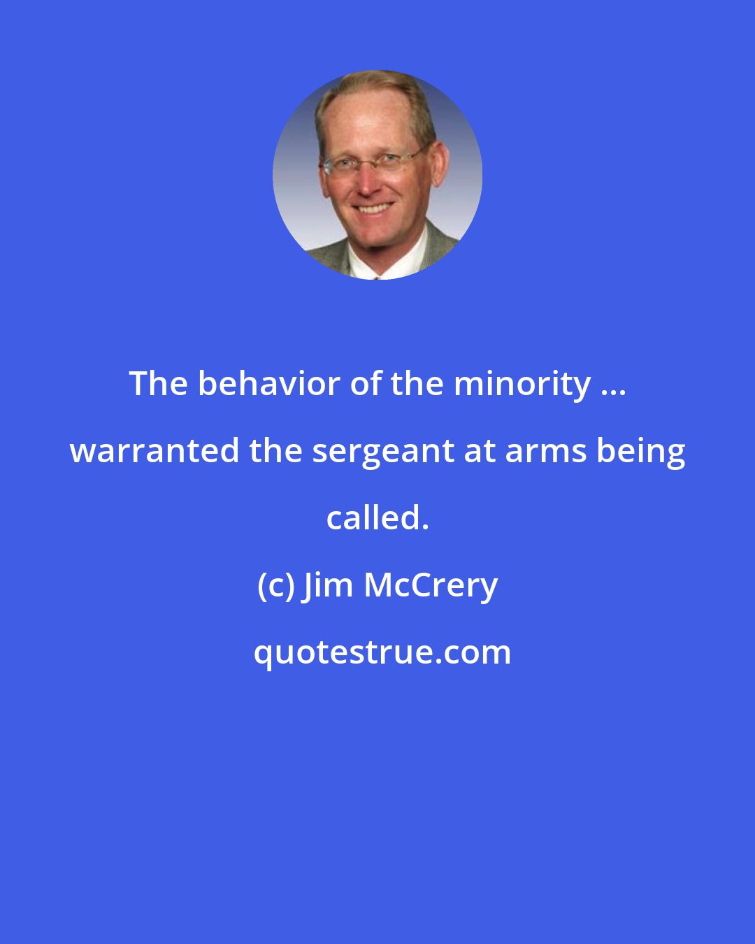 Jim McCrery: The behavior of the minority ... warranted the sergeant at arms being called.