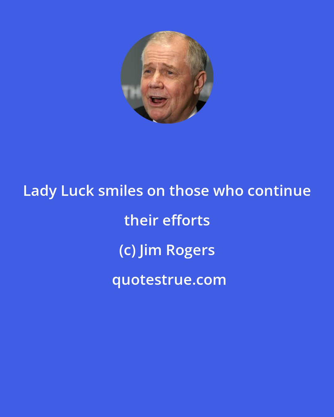 Jim Rogers: Lady Luck smiles on those who continue their efforts