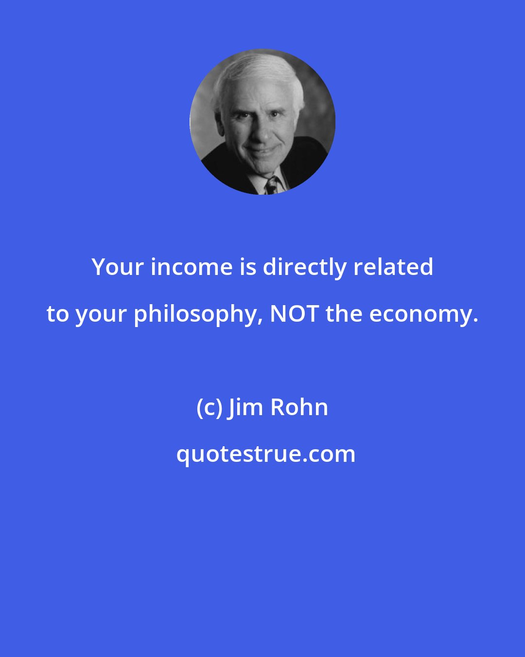 Jim Rohn: Your income is directly related to your philosophy, NOT the economy.