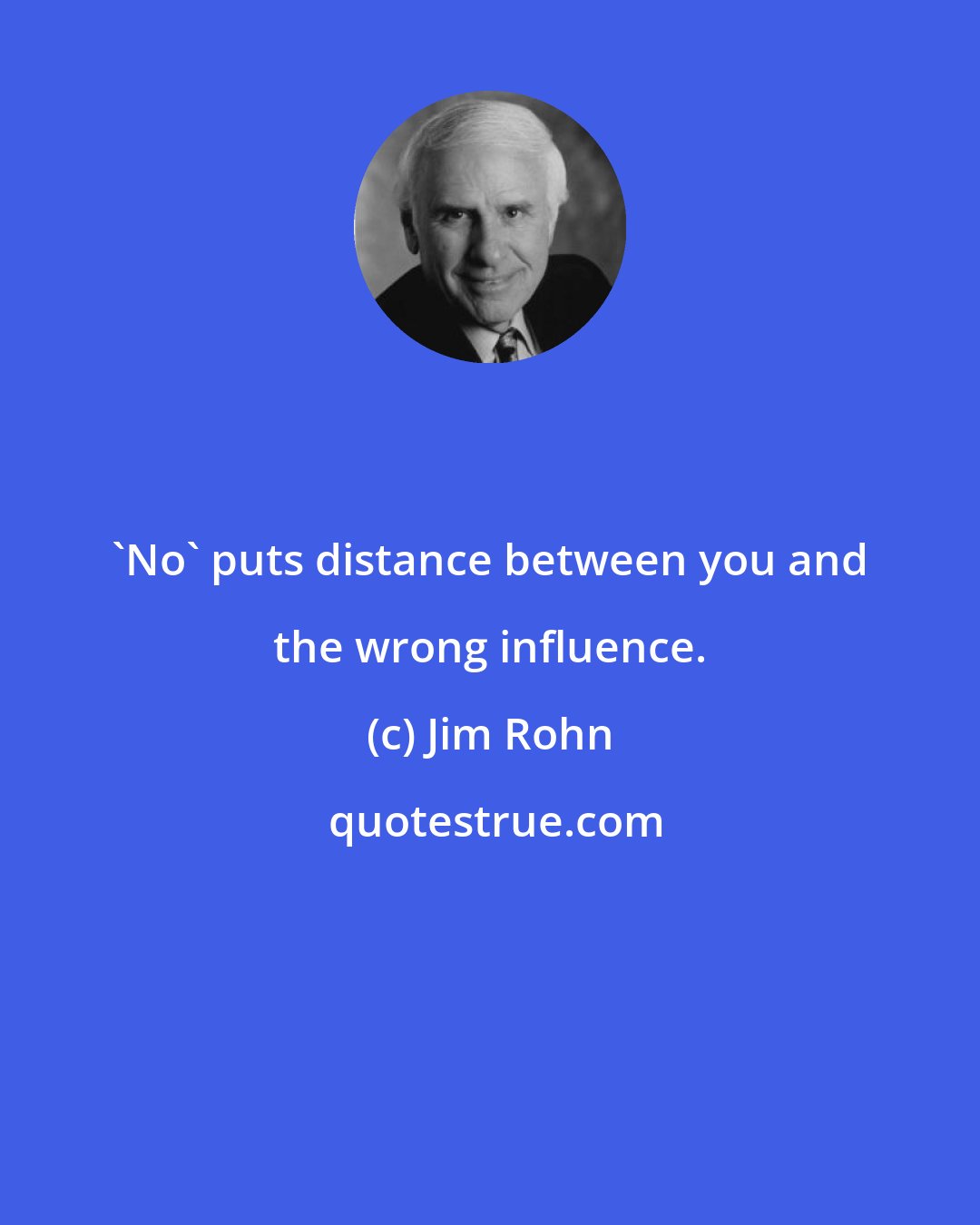 Jim Rohn: 'No' puts distance between you and the wrong influence.